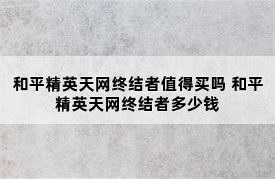 和平精英天网终结者值得买吗 和平精英天网终结者多少钱